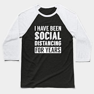 I Have Been Social Distancing For Years Baseball T-Shirt